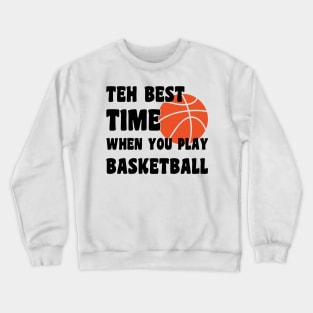 the best time when you play basketball Crewneck Sweatshirt